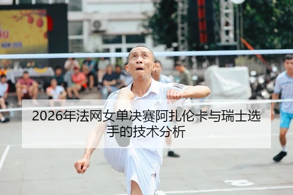 nian-fa-wang-nv-dan-jue-sai-a-zha-lun-ka-yu-rui-shi-xuan-shou-de-ji-shu-fen-xi-2-682.jpg