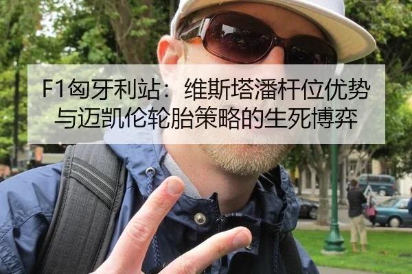 F1匈牙利站：维斯塔潘杆位优势与迈凯伦轮胎策略的生死博弈