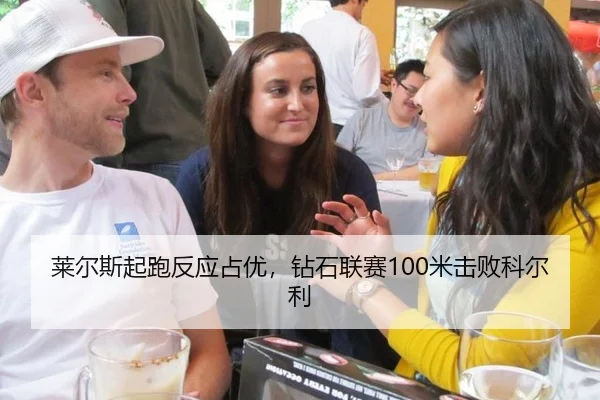 莱尔斯起跑反应占优，钻石联赛100米击败科尔利