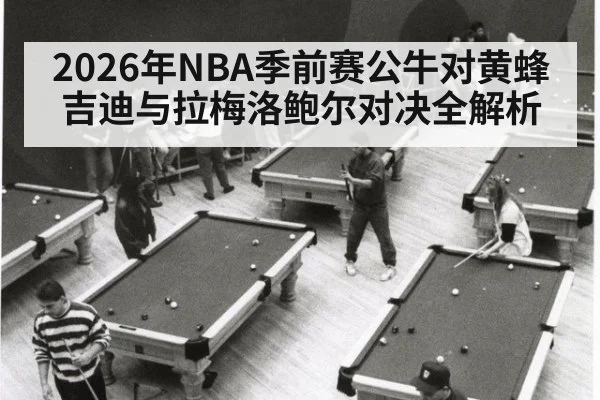 2026年NBA季前赛公牛对黄蜂吉迪与拉梅洛鲍尔对决全解析